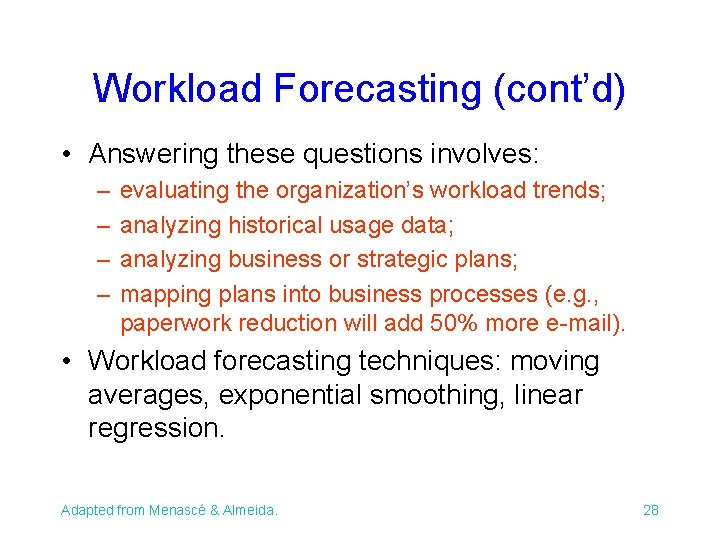 Workload Forecasting (cont’d) • Answering these questions involves: – – evaluating the organization’s workload