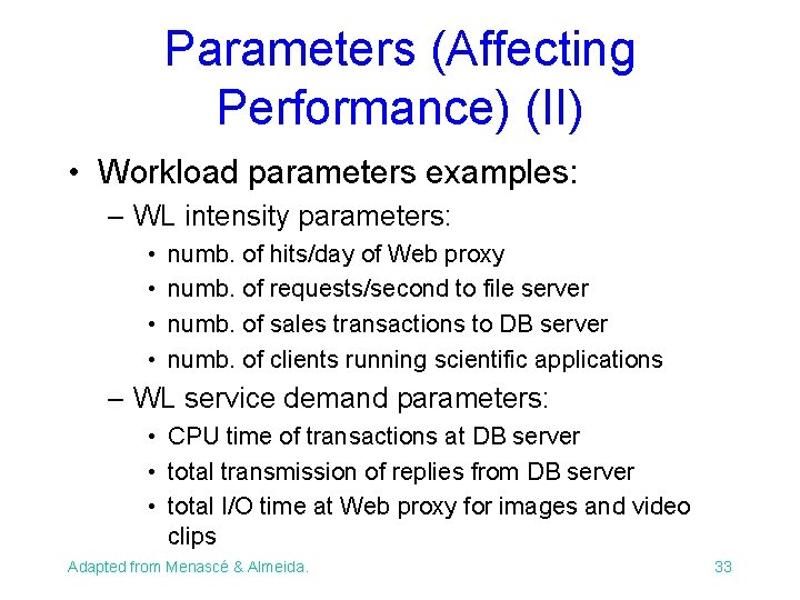 Parameters (Affecting Performance) (II) • Workload parameters examples: – WL intensity parameters: • •