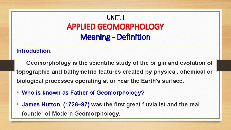 UNIT: I APPLIED GEOMORPHOLOGY Meaning - Definition Introduction: Geomorphology is the scientific study of