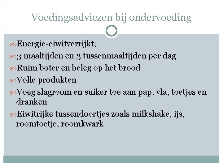 Voedingsadviezen bij ondervoeding Energie-eiwitverrijkt; 3 maaltijden en 3 tussenmaaltijden per dag Ruim boter en