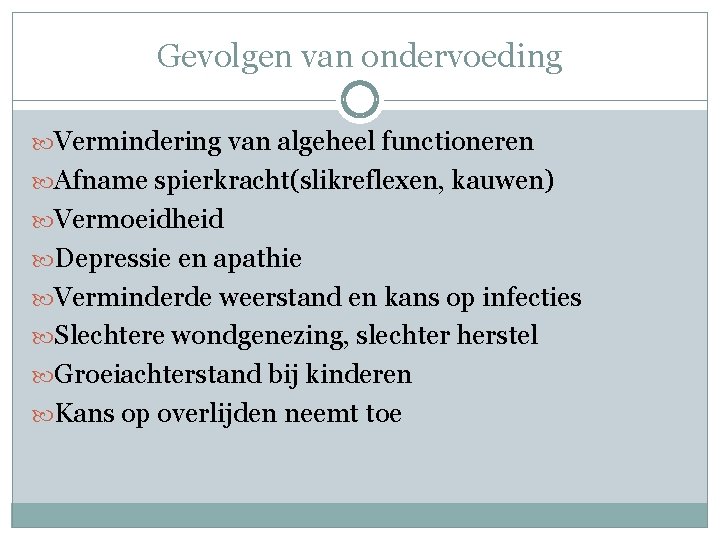 Gevolgen van ondervoeding Vermindering van algeheel functioneren Afname spierkracht(slikreflexen, kauwen) Vermoeidheid Depressie en apathie