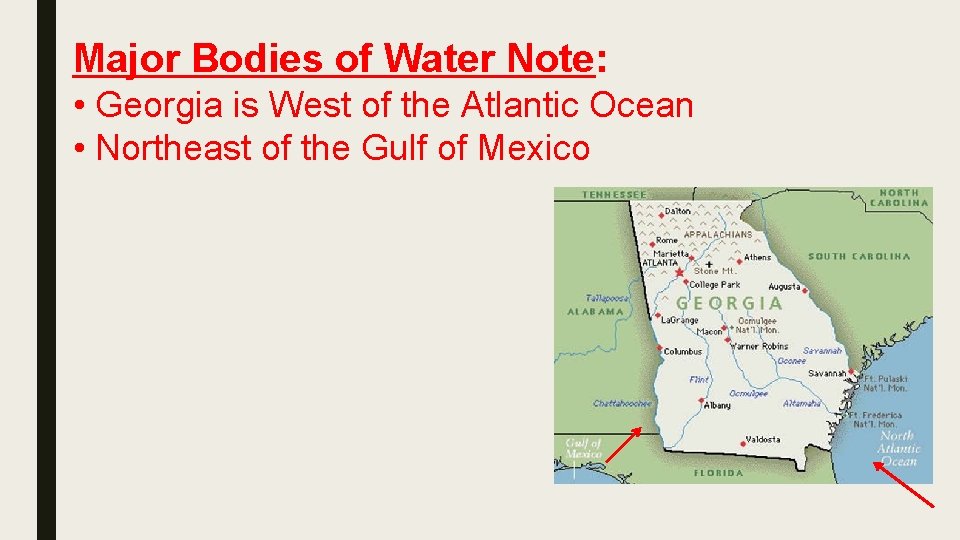 Major Bodies of Water Note: • Georgia is West of the Atlantic Ocean •