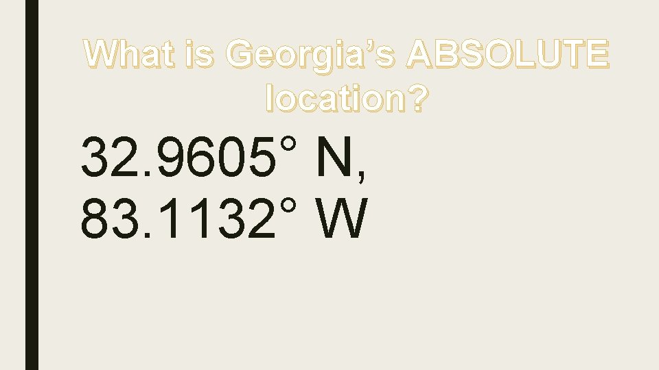What is Georgia’s ABSOLUTE location? 32. 9605° N, 83. 1132° W 