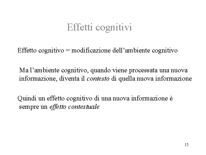 Effetti cognitivi Effetto cognitivo = modificazione dell’ambiente cognitivo Ma l’ambiente cognitivo, quando viene processata