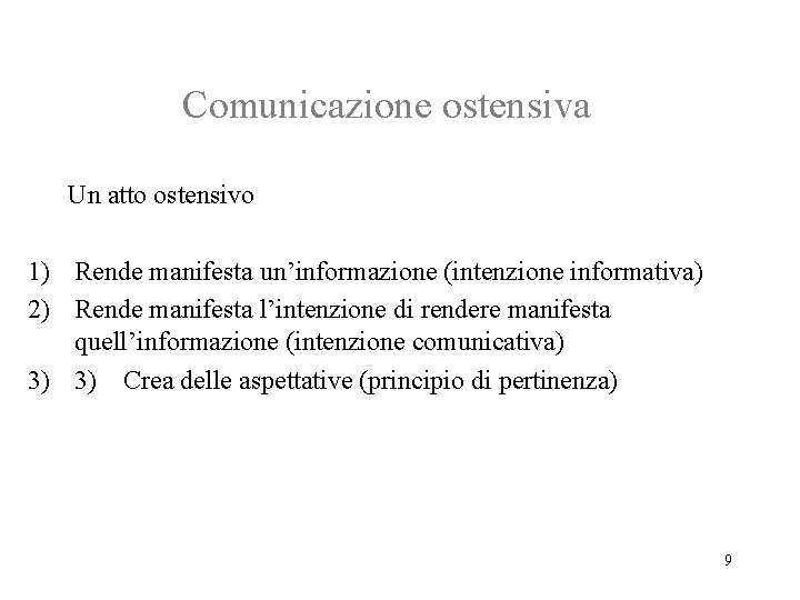 Comunicazione ostensiva Un atto ostensivo 1) Rende manifesta un’informazione (intenzione informativa) 2) Rende manifesta