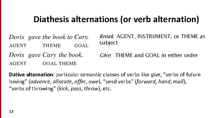 Diathesis alternations (or verb alternation) Break: AGENT, INSTRUMENT, or THEME as subject Give: THEME