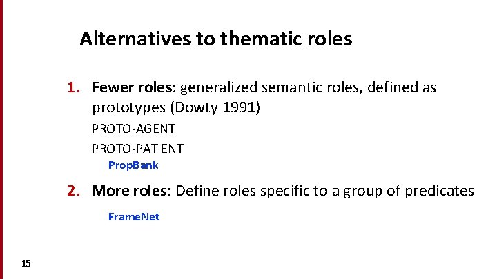 Alternatives to thematic roles 1. Fewer roles: generalized semantic roles, defined as prototypes (Dowty