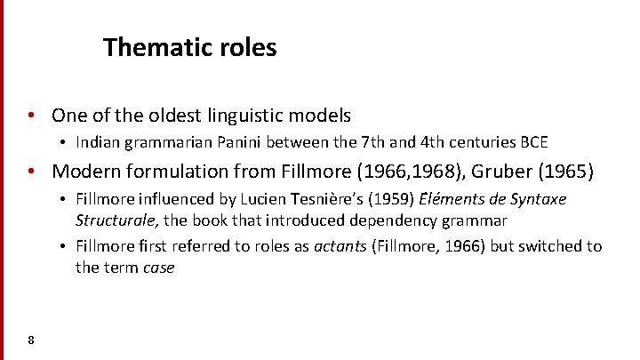 Thematic roles • One of the oldest linguistic models • Indian grammarian Panini between