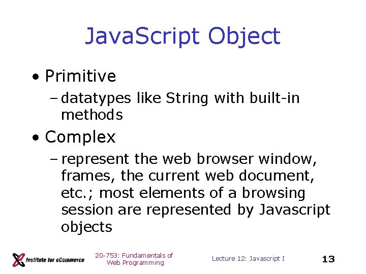 Java. Script Object • Primitive – datatypes like String with built-in methods • Complex