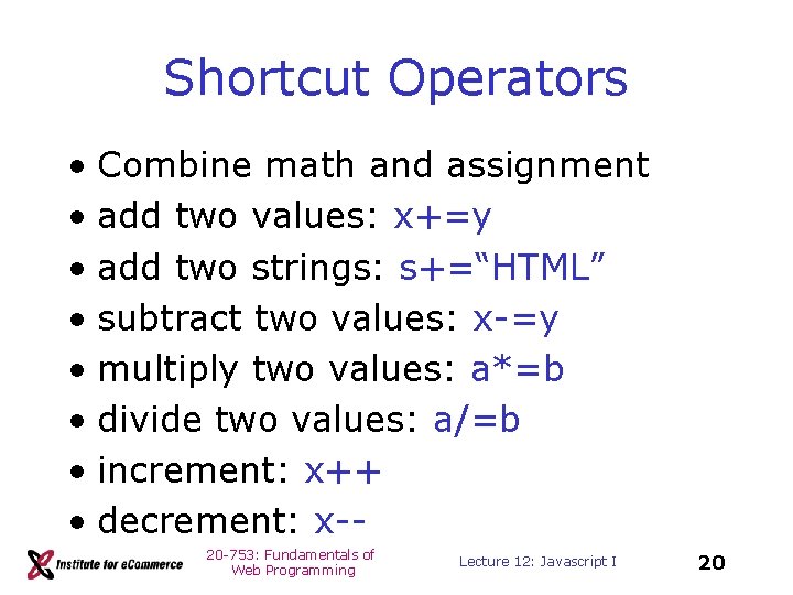 Shortcut Operators • Combine math and assignment • add two values: x+=y • add
