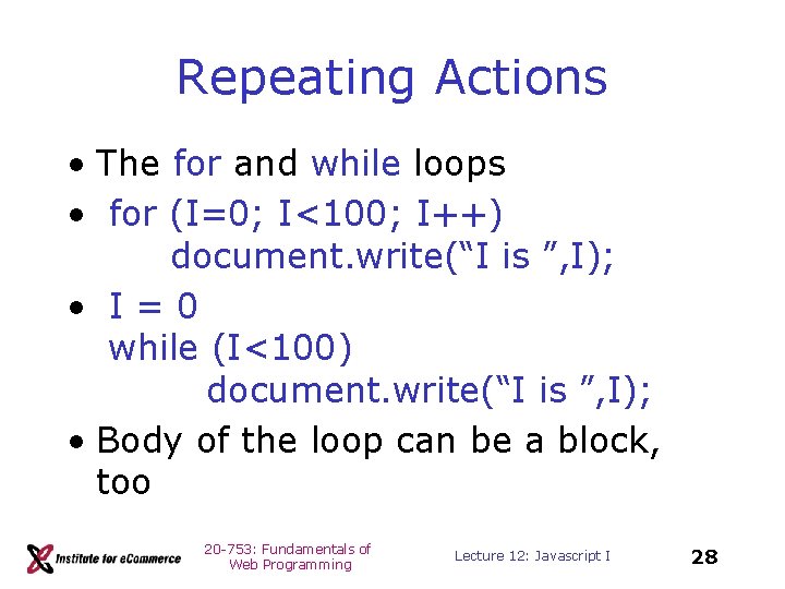 Repeating Actions • The for and while loops • for (I=0; I<100; I++) document.