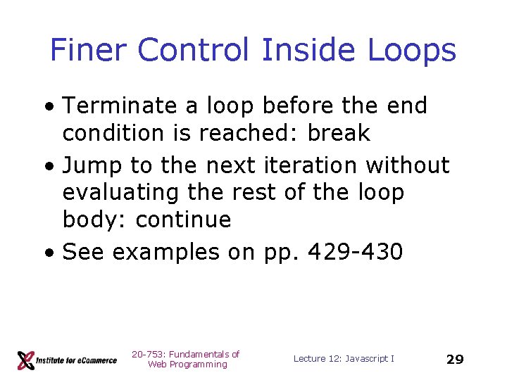 Finer Control Inside Loops • Terminate a loop before the end condition is reached: