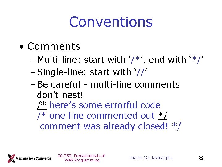 Conventions • Comments – Multi-line: start with ‘/*’, end with ‘*/’ – Single-line: start