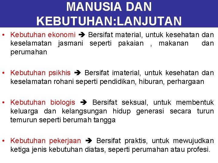 MANUSIA DAN KEBUTUHAN: LANJUTAN • Kebutuhan ekonomi Bersifat material, untuk kesehatan dan keselamatan jasmani