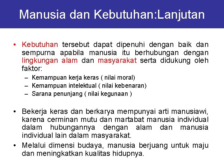 Manusia dan Kebutuhan: Lanjutan • Kebutuhan tersebut dapat dipenuhi dengan baik dan sempurna apabila