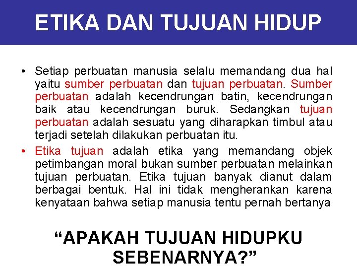 ETIKA DAN TUJUAN HIDUP • Setiap perbuatan manusia selalu memandang dua hal yaitu sumber