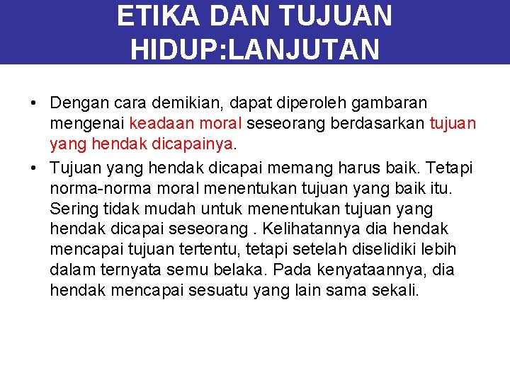 ETIKA DAN TUJUAN HIDUP: LANJUTAN • Dengan cara demikian, dapat diperoleh gambaran mengenai keadaan