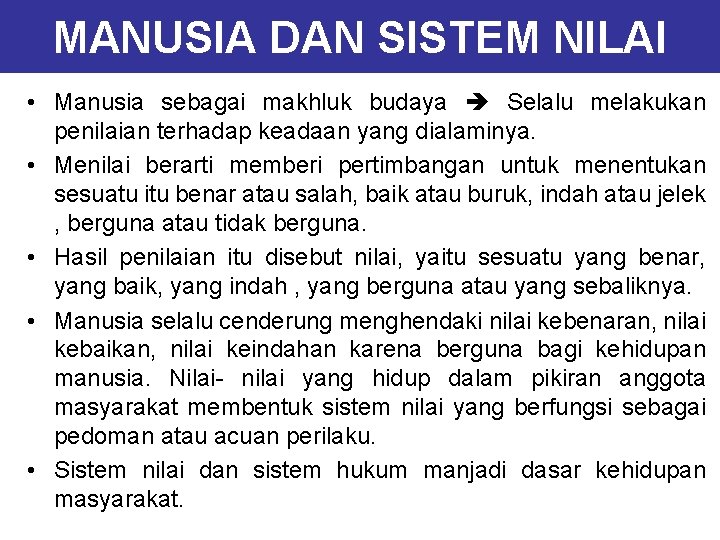 MANUSIA DAN SISTEM NILAI • Manusia sebagai makhluk budaya Selalu melakukan penilaian terhadap keadaan