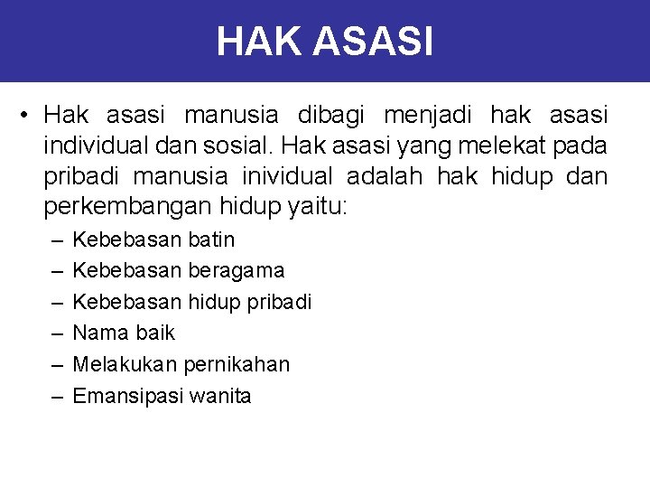 HAK ASASI • Hak asasi manusia dibagi menjadi hak asasi individual dan sosial. Hak