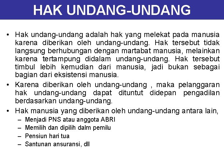 HAK UNDANG-UNDANG • Hak undang-undang adalah hak yang melekat pada manusia karena diberikan oleh