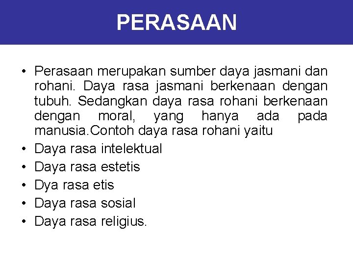 PERASAAN • Perasaan merupakan sumber daya jasmani dan rohani. Daya rasa jasmani berkenaan dengan