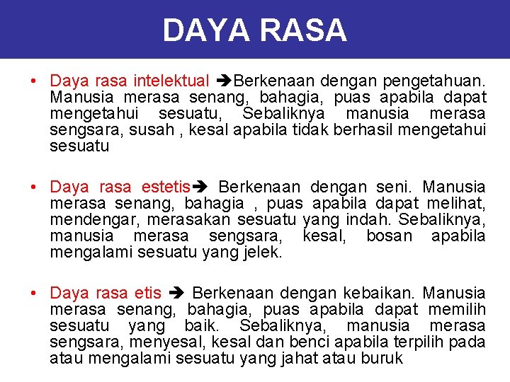 DAYA RASA • Daya rasa intelektual Berkenaan dengan pengetahuan. Manusia merasa senang, bahagia, puas