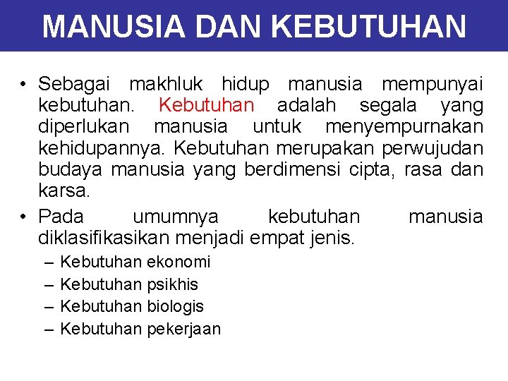 MANUSIA DAN KEBUTUHAN • Sebagai makhluk hidup manusia mempunyai kebutuhan. Kebutuhan adalah segala yang