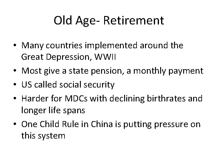 Old Age- Retirement • Many countries implemented around the Great Depression, WWII • Most