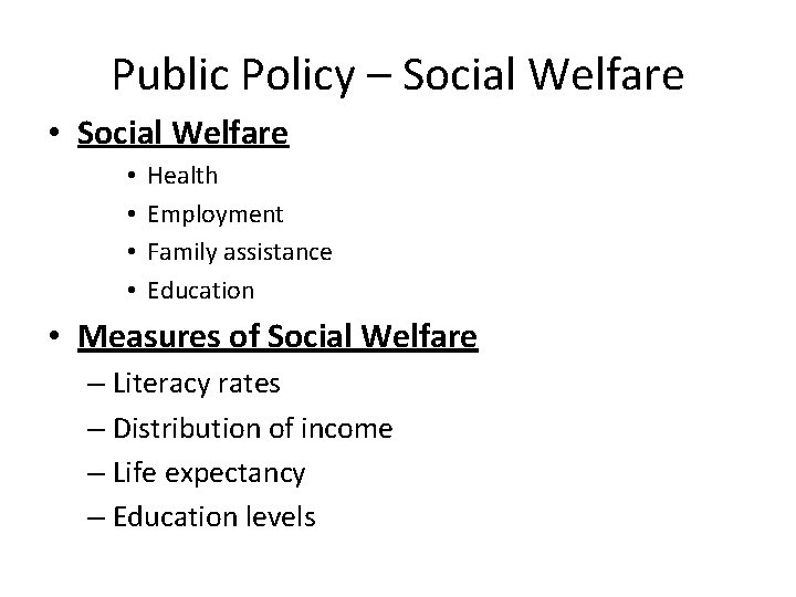 Public Policy – Social Welfare • • Health Employment Family assistance Education • Measures