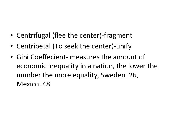  • Centrifugal (flee the center)-fragment • Centripetal (To seek the center)-unify • Gini