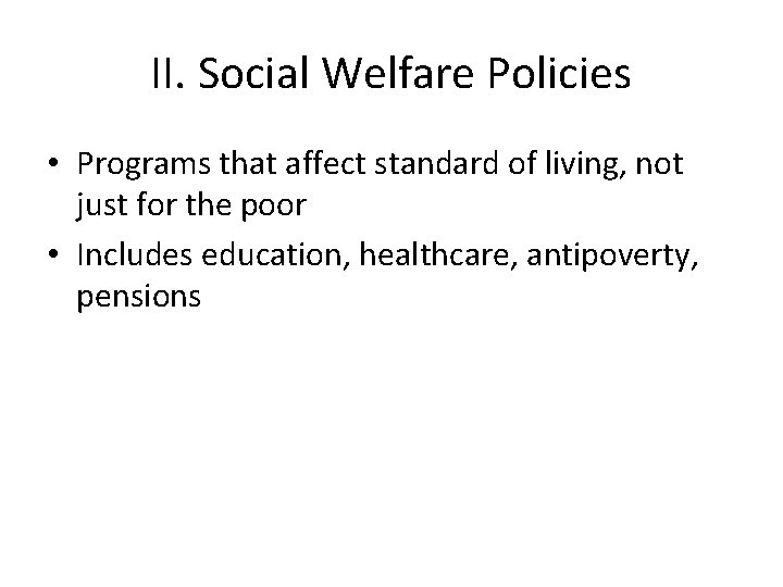 II. Social Welfare Policies • Programs that affect standard of living, not just for