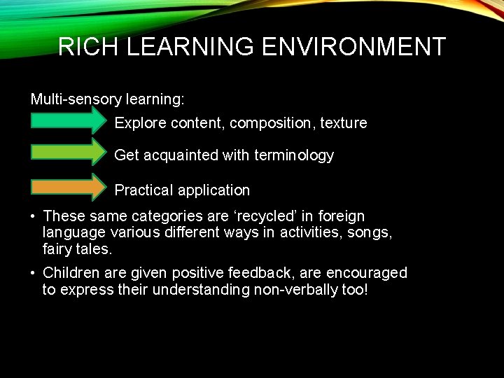RICH LEARNING ENVIRONMENT Multi-sensory learning: Explore content, composition, texture Get acquainted with terminology Practical