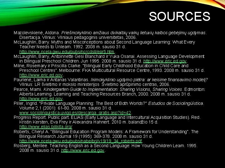 SOURCES Mazolevskienė, Aldona. Priešmokyklinio amžiaus dvikalbių vaikų lietuvių kalbos gebėjimų ugdymas. Disertacija. Vilnius: Vilniaus