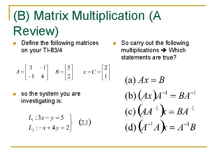 (B) Matrix Multiplication (A Review) n Define the following matrices on your TI-83/4 n