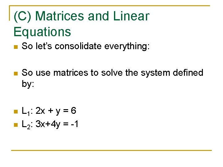 (C) Matrices and Linear Equations n So let’s consolidate everything: n So use matrices