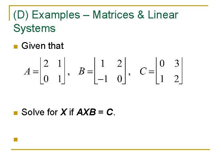 (D) Examples – Matrices & Linear Systems n Given that n Solve for X