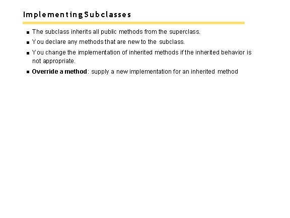 Implementing Subclasses The subclass inherits all public methods from the superclass. You declare any