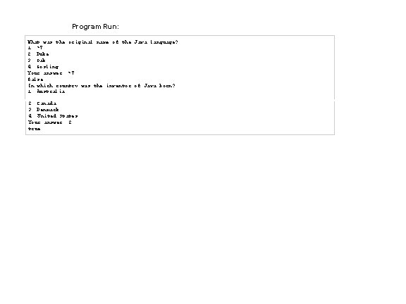 Program Run: What was the original name of the Java language? 1: *7 2: