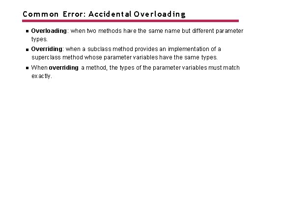 Common Error: Accidental Overloading: when two methods have the same name but different parameter