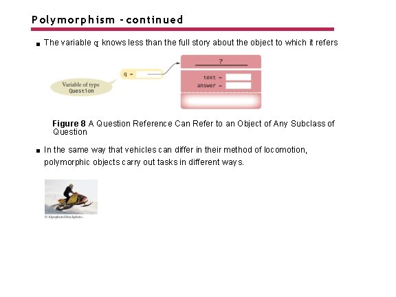 Polymorphism - continued The variable q knows less than the full story about the