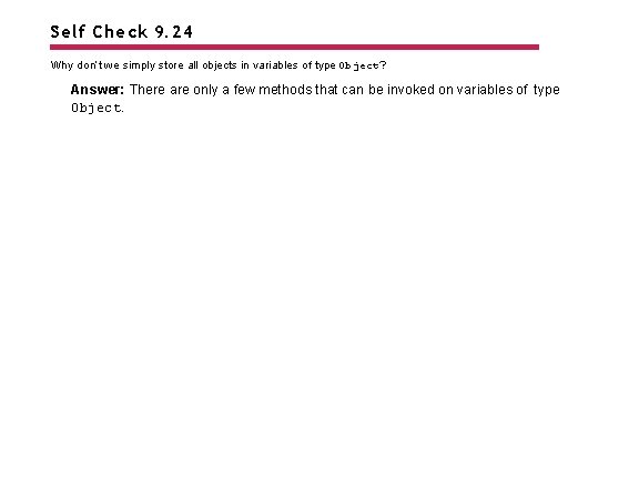 Self Check 9. 24 Why don’t we simply store all objects in variables of