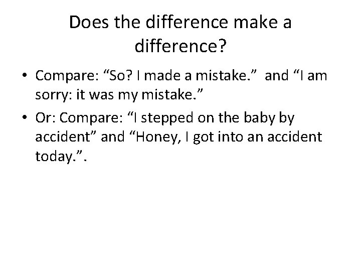 Does the difference make a difference? • Compare: “So? I made a mistake. ”