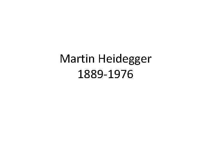 Martin Heidegger 1889 -1976 