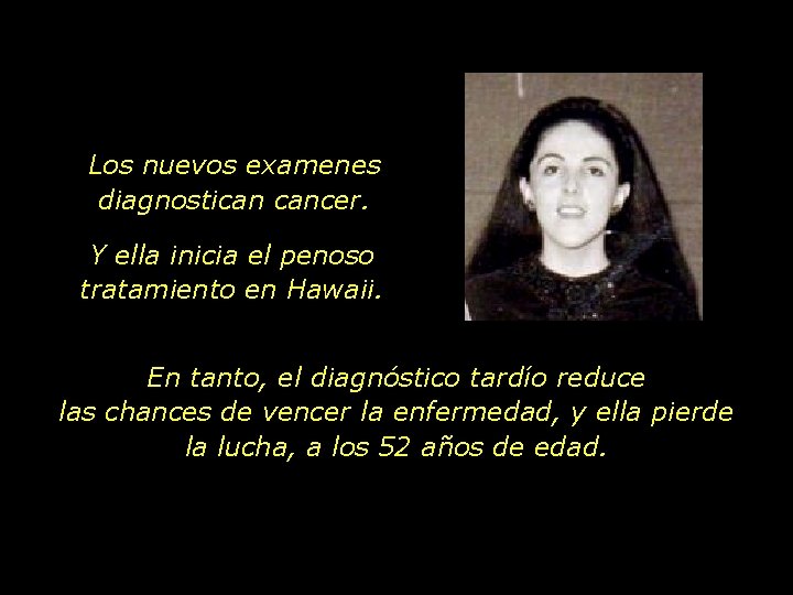 Los nuevos examenes diagnostican cancer. Y ella inicia el penoso tratamiento en Hawaii. En