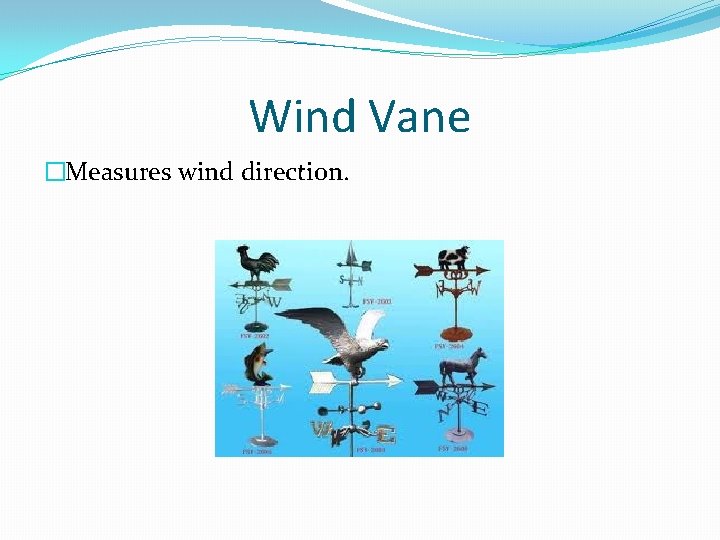 Wind Vane �Measures wind direction. 