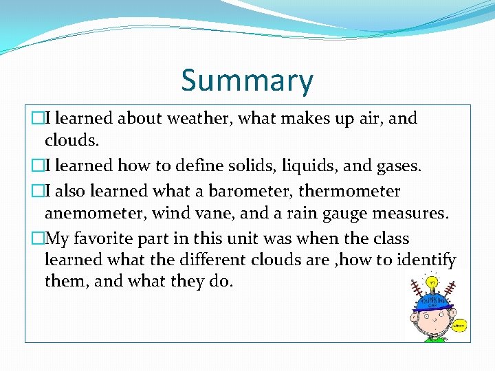 Summary �I learned about weather, what makes up air, and clouds. �I learned how
