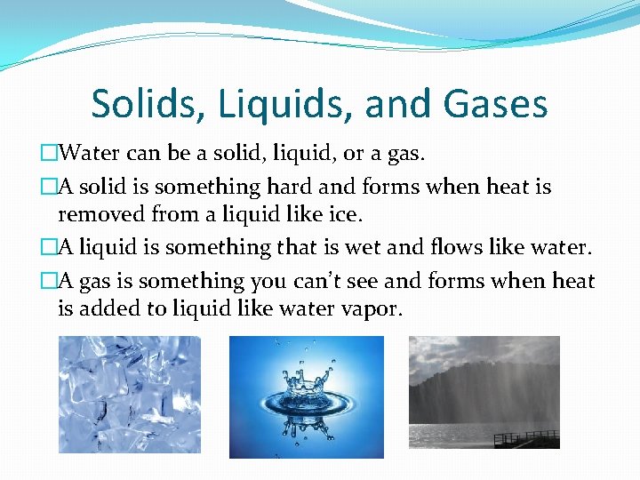 Solids, Liquids, and Gases �Water can be a solid, liquid, or a gas. �A