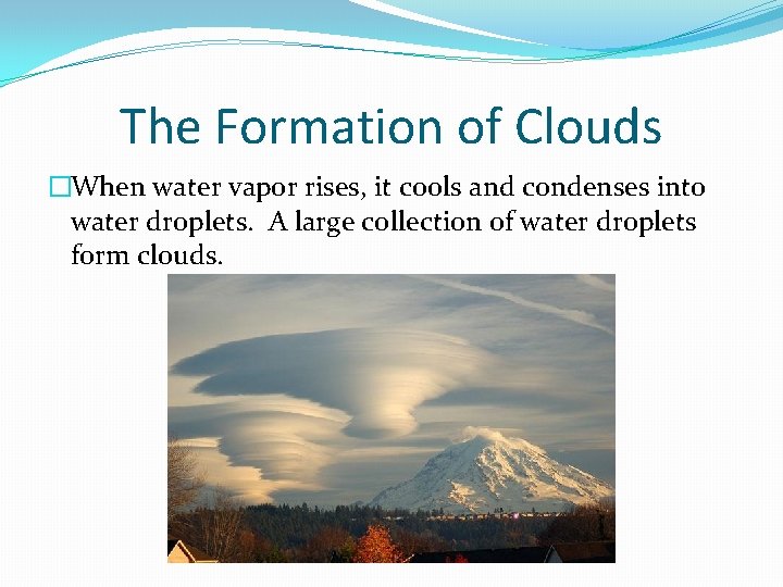 The Formation of Clouds �When water vapor rises, it cools and condenses into water