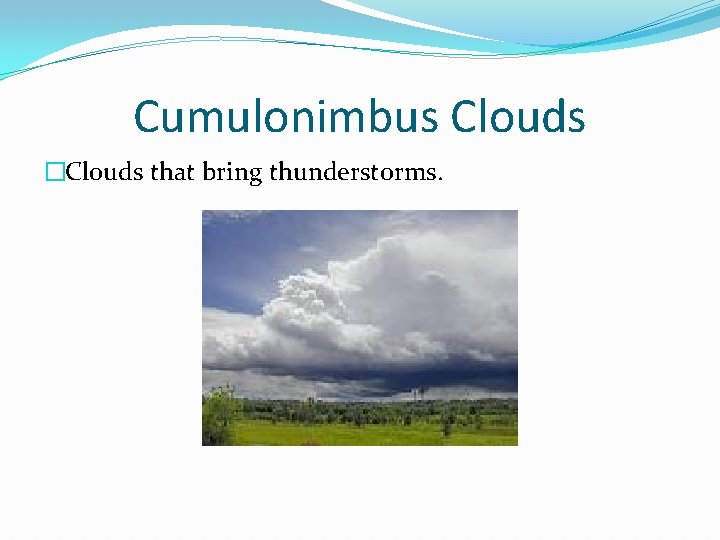 Cumulonimbus Clouds �Clouds that bring thunderstorms. 