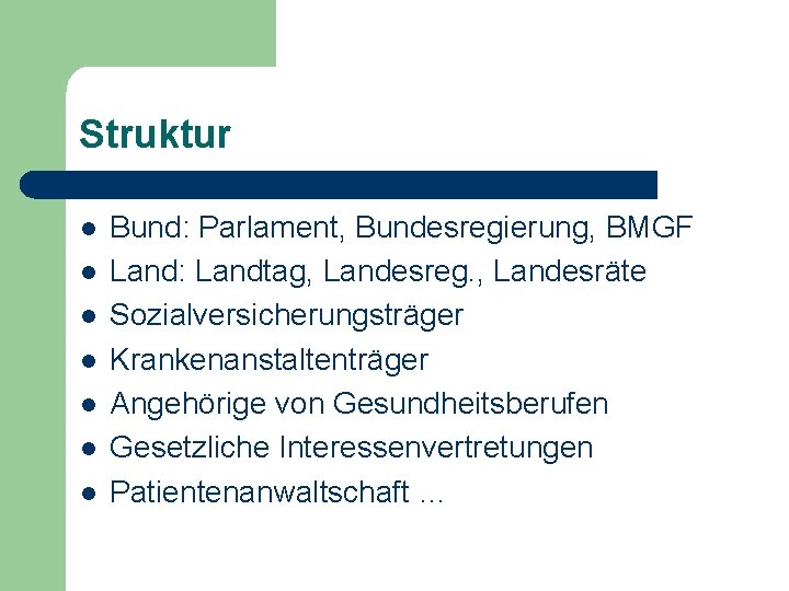 Struktur l l l l Bund: Parlament, Bundesregierung, BMGF Land: Landtag, Landesreg. , Landesräte